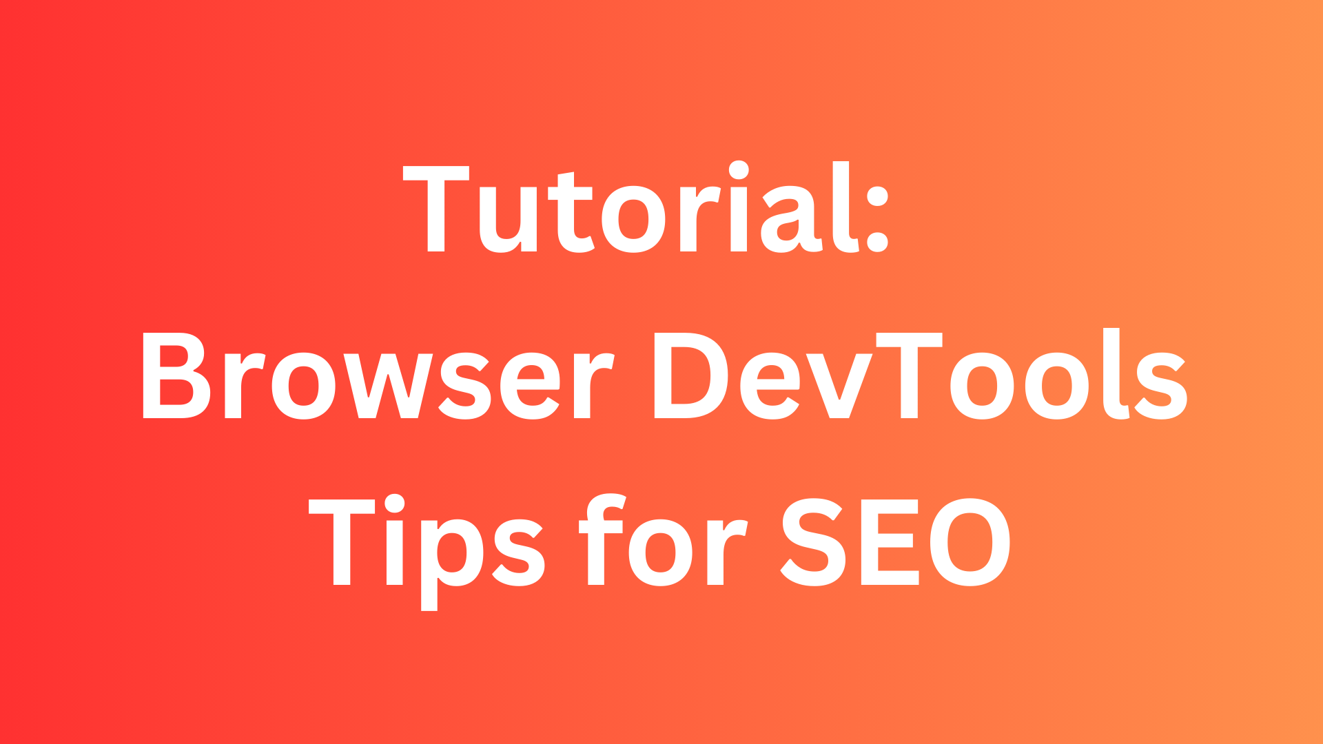 Tutorial for using the DevTools in your browser for SEO